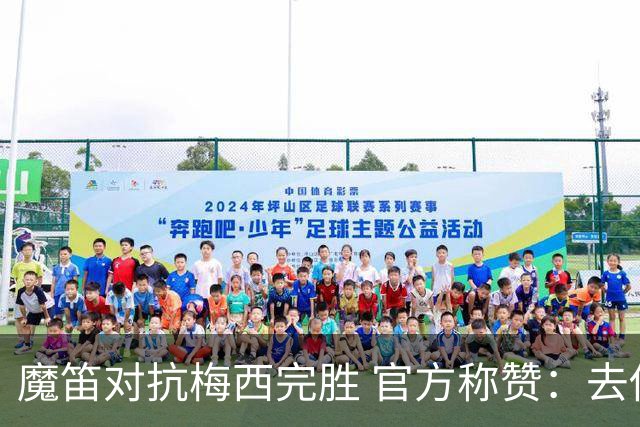 魔笛对抗梅西完胜 官方称赞：去他的37岁